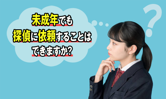 未成年でも探偵に依頼することはできますか？