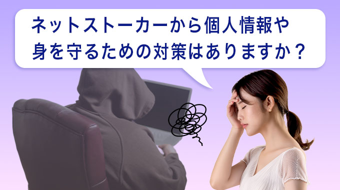 ネットストーカーから個人情報や身を守るための対策はありますか？