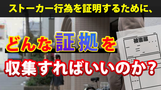 ストーカー行為を証明するために、どんな証拠を収集すればいいのか？