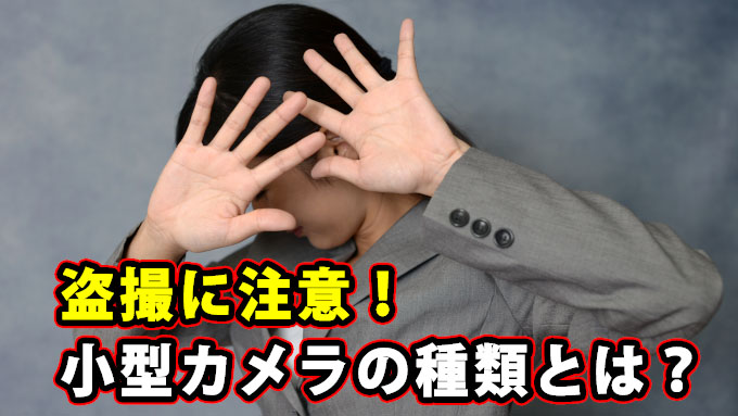 盗撮に注意!小型カメラの種類とは?