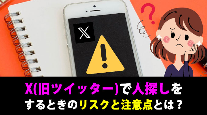 X(旧ツイッター)で人探しをするときのリスクと注意点とは?