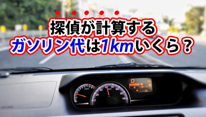探偵が計算するガソリン代は１ｋｍいくら？