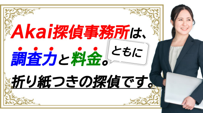 Akai探偵事務所は、調査力と料金。ともに折り紙つきの探偵です。