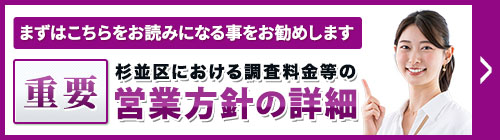 まずは、こちらをお読みになることをお勧めします。重要・杉並区における調査料金等の営業方針等の詳細