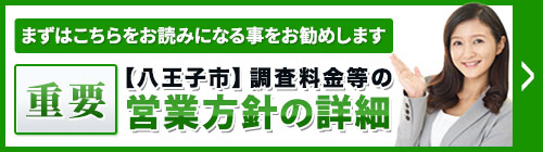 まずは、こちらをお読みになることをお勧めします。重要・【八王子市】調査料金等の営業方針等の詳細