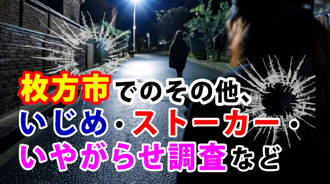 枚方市でのその他、いじめ・ストーカー・いやがらせ調査など