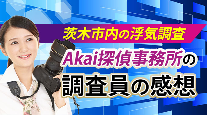 茨木市内の浮気調査、Akai探偵事務所調査員の感想