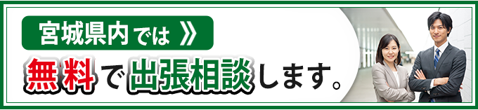 宮城県内では無料で出張相談します。