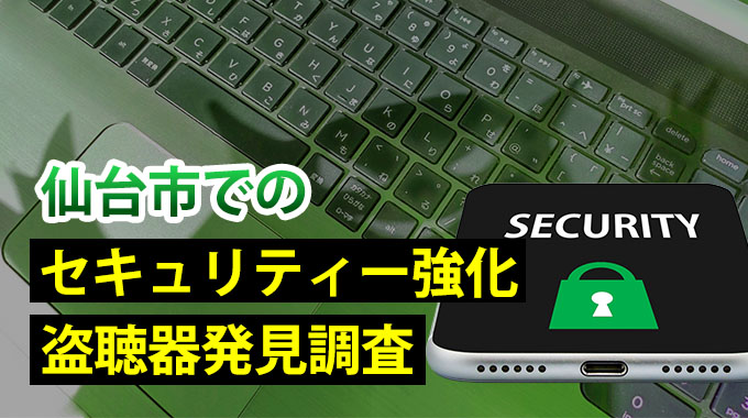 仙台でのセキュリティー強化・盗聴器発見調査