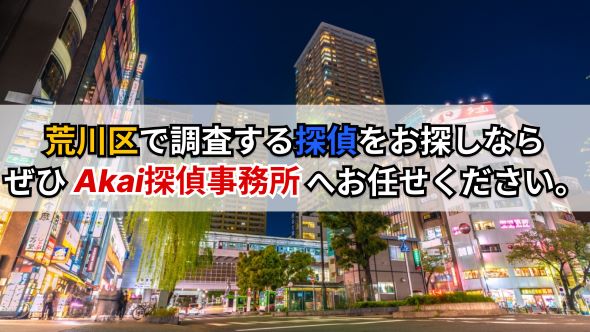荒川区で調査する探偵をお探しなら、ぜひAkai探偵事務所へお任せください。